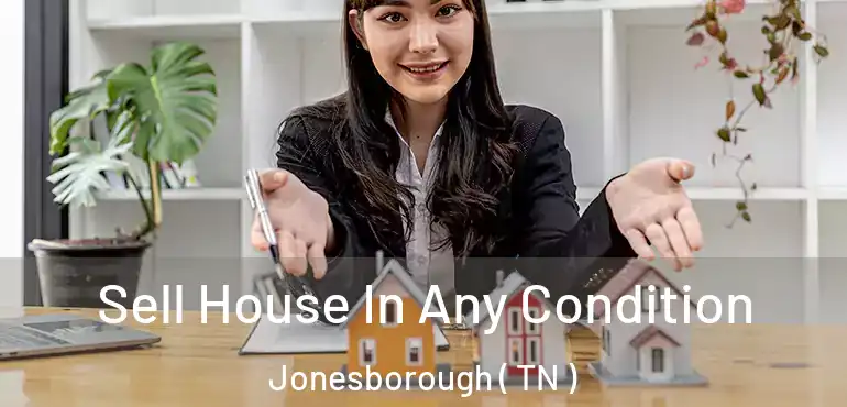  Sell House In Any Condition Jonesborough ( TN )