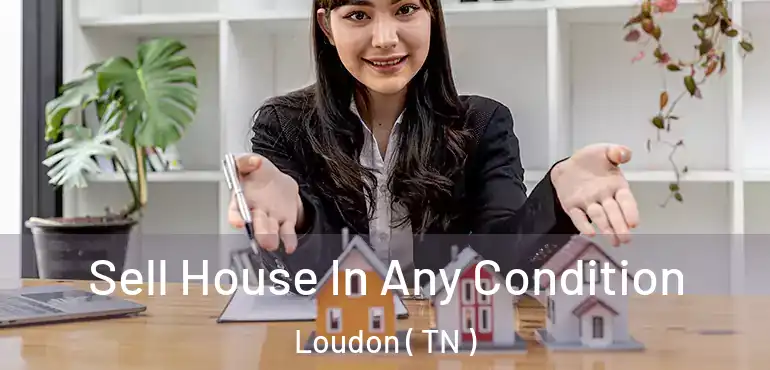  Sell House In Any Condition Loudon ( TN )
