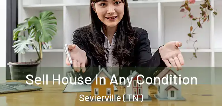  Sell House In Any Condition Sevierville ( TN )
