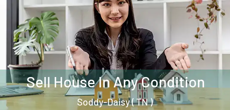  Sell House In Any Condition Soddy-Daisy ( TN )