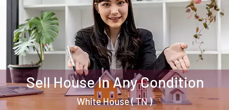  Sell House In Any Condition White House ( TN )