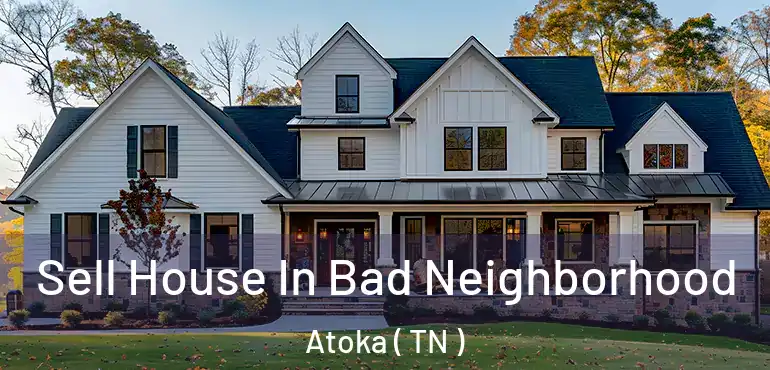  Sell House In Bad Neighborhood Atoka ( TN )