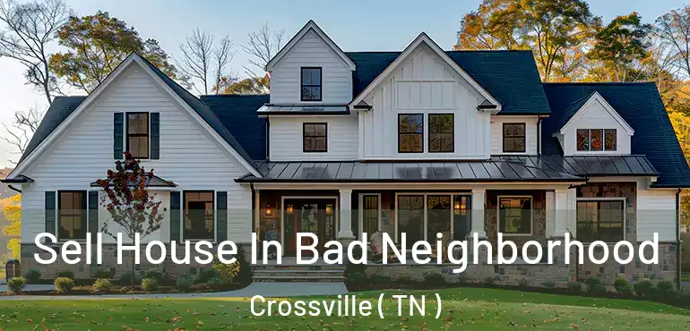  Sell House In Bad Neighborhood Crossville ( TN )