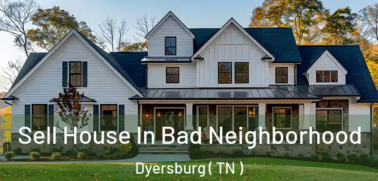  Sell House In Bad Neighborhood Dyersburg ( TN )