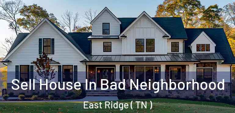  Sell House In Bad Neighborhood East Ridge ( TN )