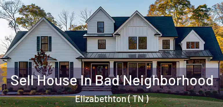  Sell House In Bad Neighborhood Elizabethton ( TN )