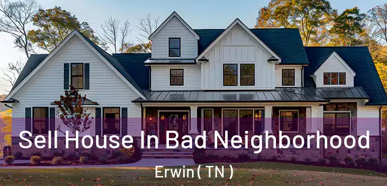  Sell House In Bad Neighborhood Erwin ( TN )