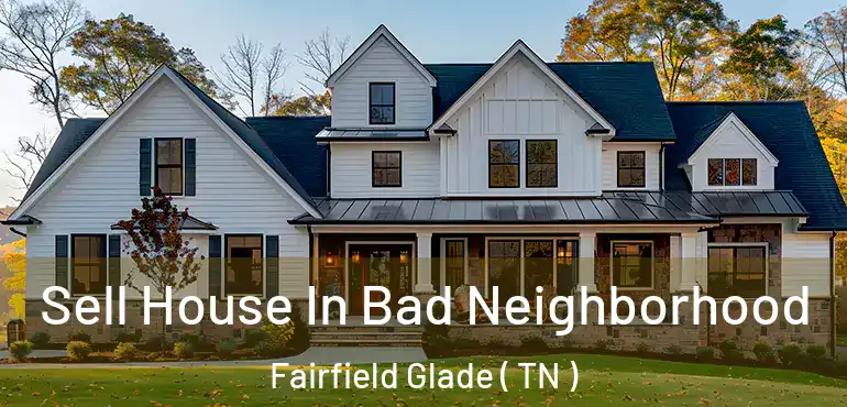  Sell House In Bad Neighborhood Fairfield Glade ( TN )
