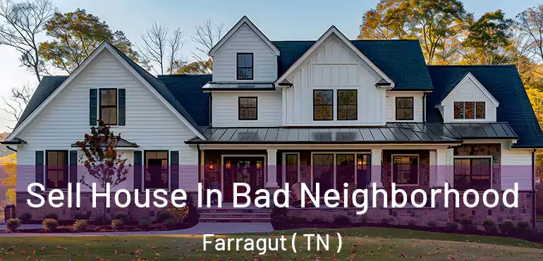  Sell House In Bad Neighborhood Farragut ( TN )