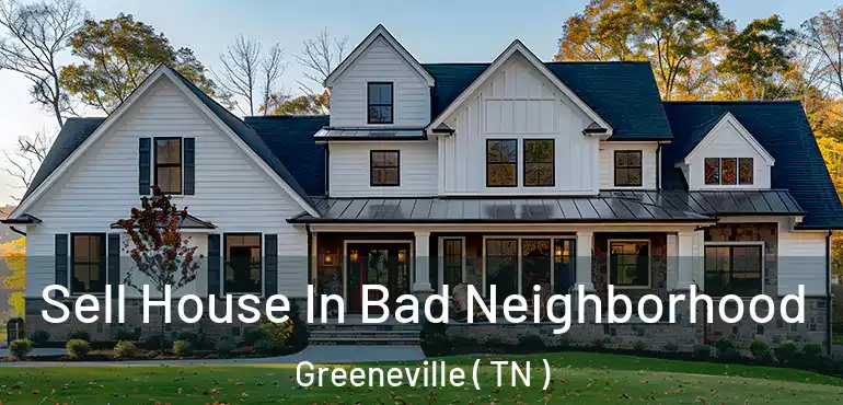  Sell House In Bad Neighborhood Greeneville ( TN )