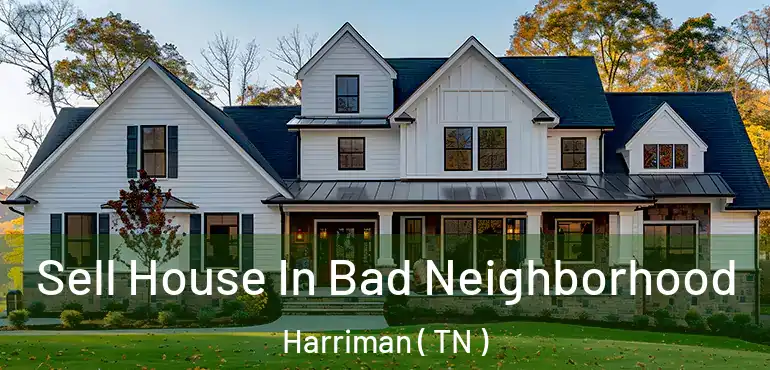  Sell House In Bad Neighborhood Harriman ( TN )