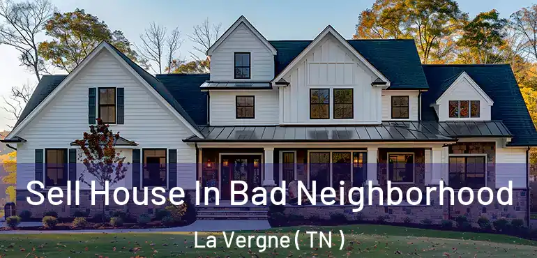  Sell House In Bad Neighborhood La Vergne ( TN )