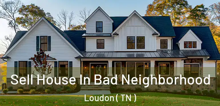  Sell House In Bad Neighborhood Loudon ( TN )