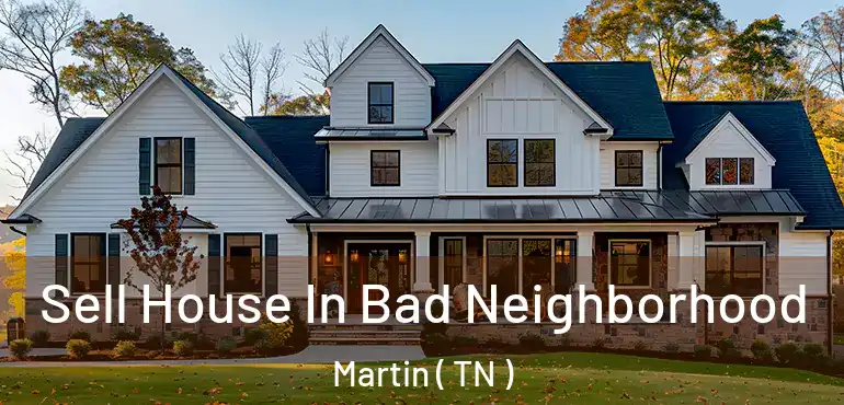  Sell House In Bad Neighborhood Martin ( TN )