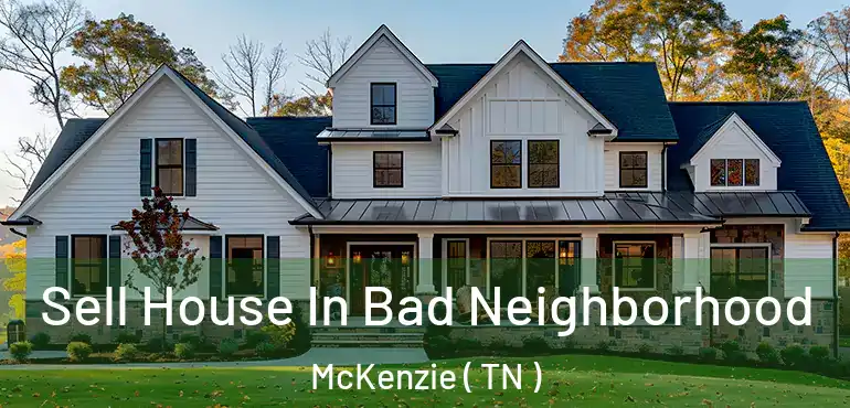  Sell House In Bad Neighborhood McKenzie ( TN )