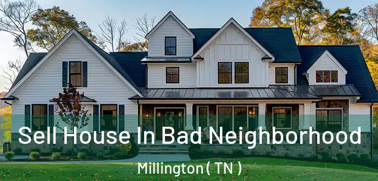  Sell House In Bad Neighborhood Millington ( TN )