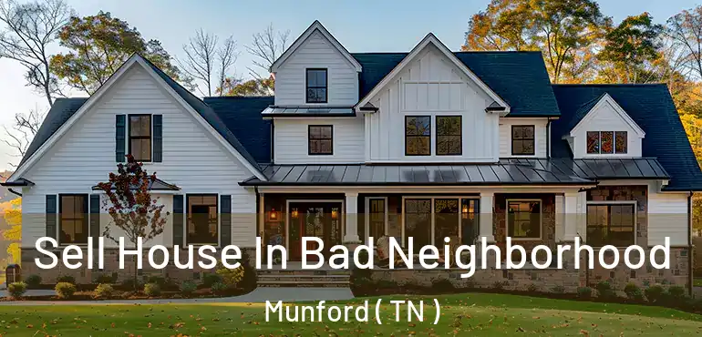  Sell House In Bad Neighborhood Munford ( TN )