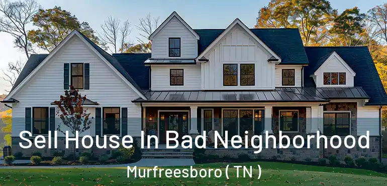  Sell House In Bad Neighborhood Murfreesboro ( TN )