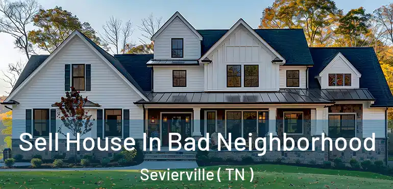  Sell House In Bad Neighborhood Sevierville ( TN )