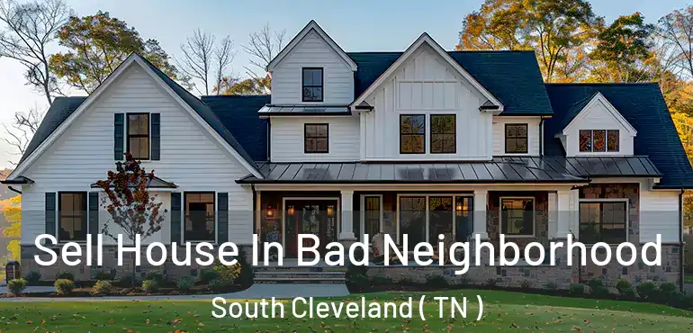  Sell House In Bad Neighborhood South Cleveland ( TN )