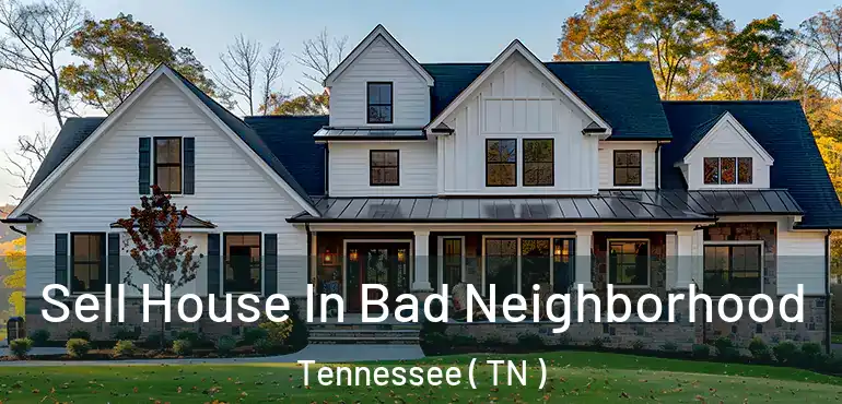  Sell House In Bad Neighborhood Tennessee ( TN )