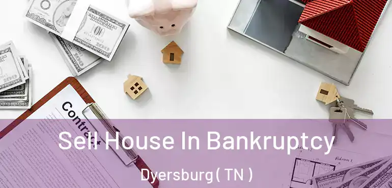  Sell House In Bankruptcy Dyersburg ( TN )