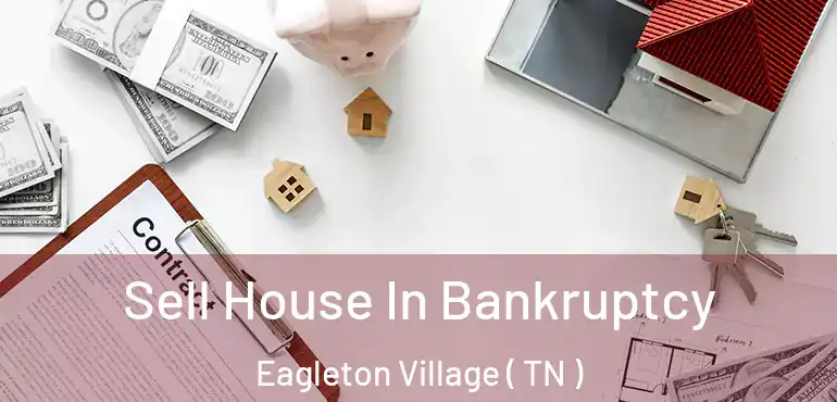  Sell House In Bankruptcy Eagleton Village ( TN )