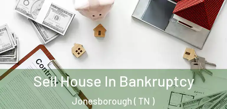  Sell House In Bankruptcy Jonesborough ( TN )