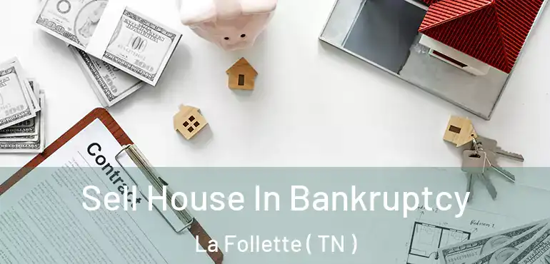  Sell House In Bankruptcy La Follette ( TN )