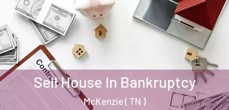  Sell House In Bankruptcy McKenzie ( TN )