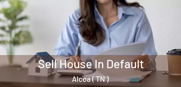  Sell House In Default Alcoa ( TN )
