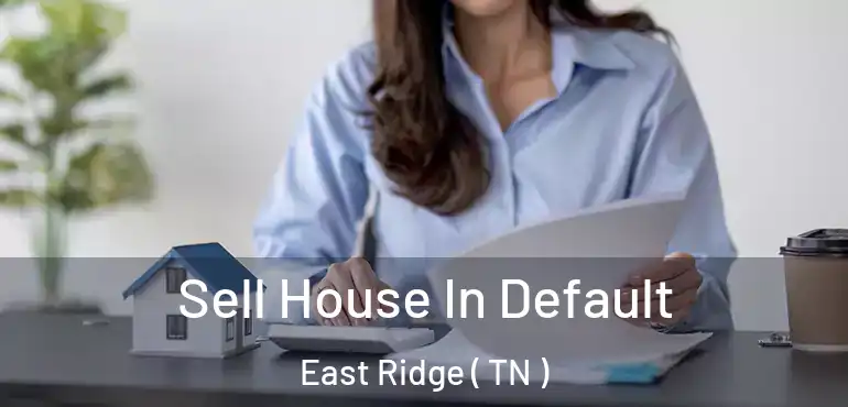  Sell House In Default East Ridge ( TN )