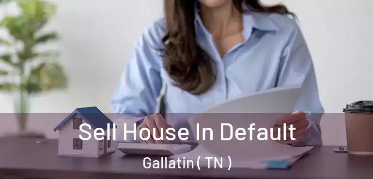  Sell House In Default Gallatin ( TN )