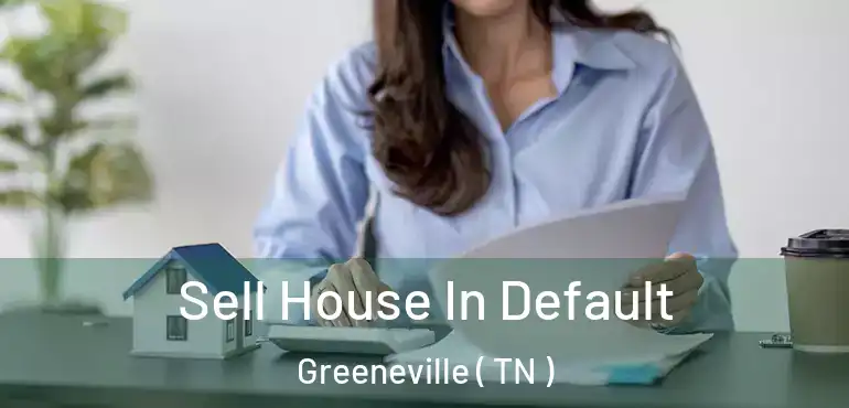  Sell House In Default Greeneville ( TN )
