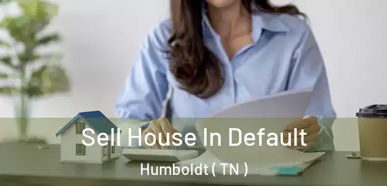  Sell House In Default Humboldt ( TN )