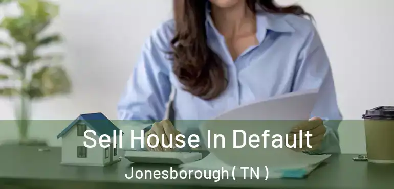  Sell House In Default Jonesborough ( TN )
