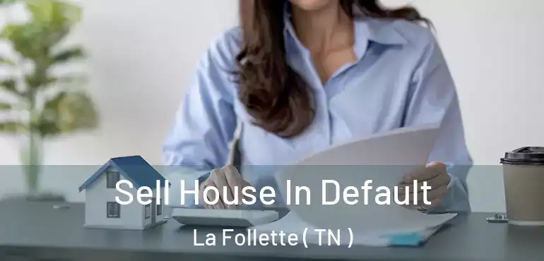  Sell House In Default La Follette ( TN )