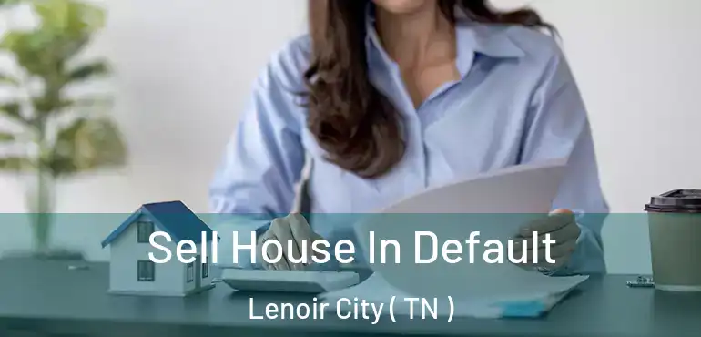  Sell House In Default Lenoir City ( TN )