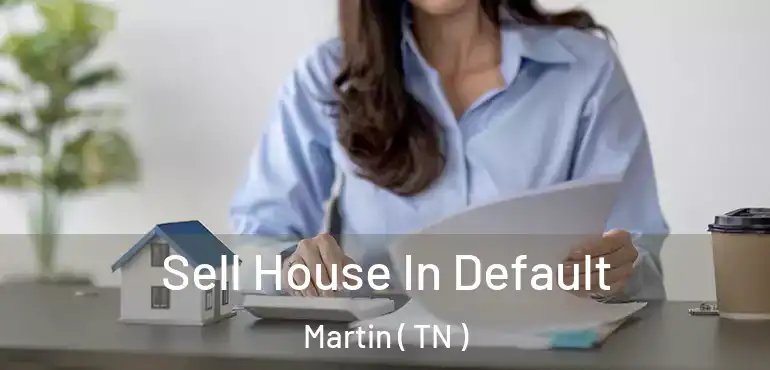  Sell House In Default Martin ( TN )