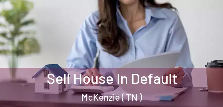  Sell House In Default McKenzie ( TN )