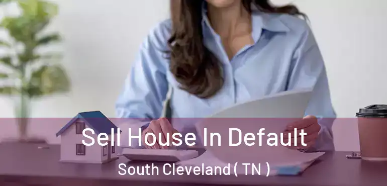  Sell House In Default South Cleveland ( TN )