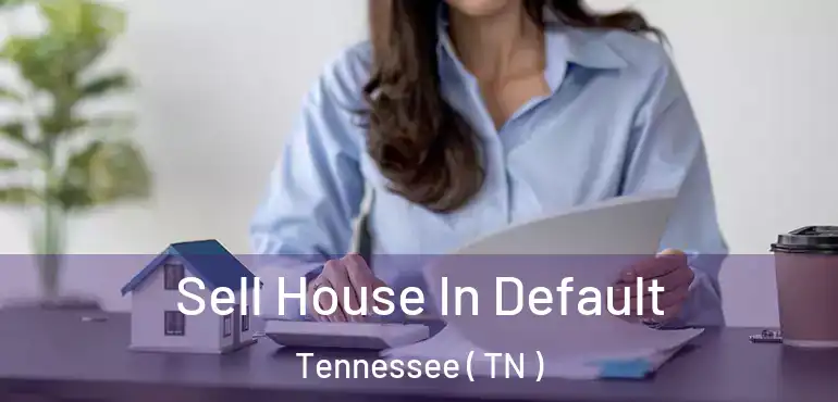  Sell House In Default Tennessee ( TN )