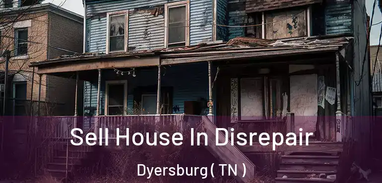  Sell House In Disrepair Dyersburg ( TN )