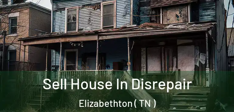  Sell House In Disrepair Elizabethton ( TN )