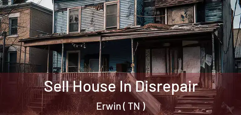  Sell House In Disrepair Erwin ( TN )