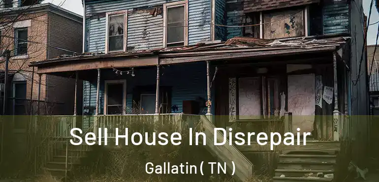  Sell House In Disrepair Gallatin ( TN )