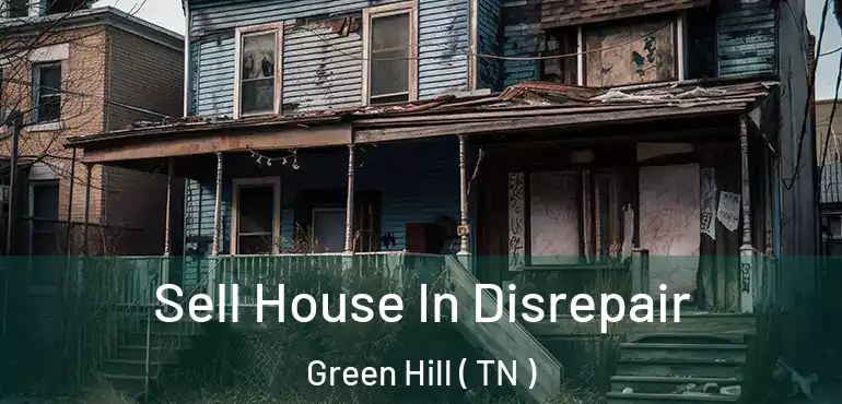  Sell House In Disrepair Green Hill ( TN )