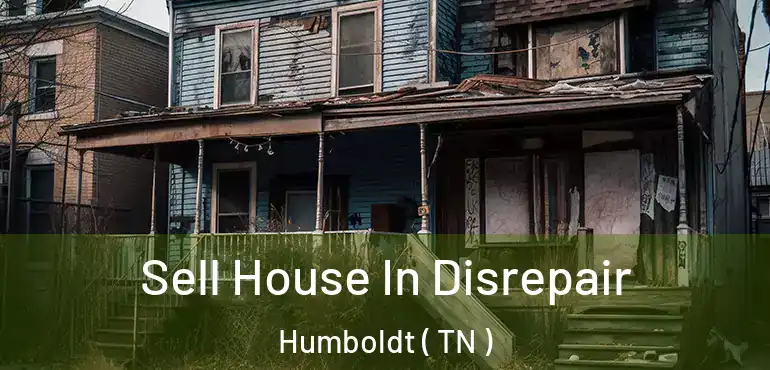  Sell House In Disrepair Humboldt ( TN )