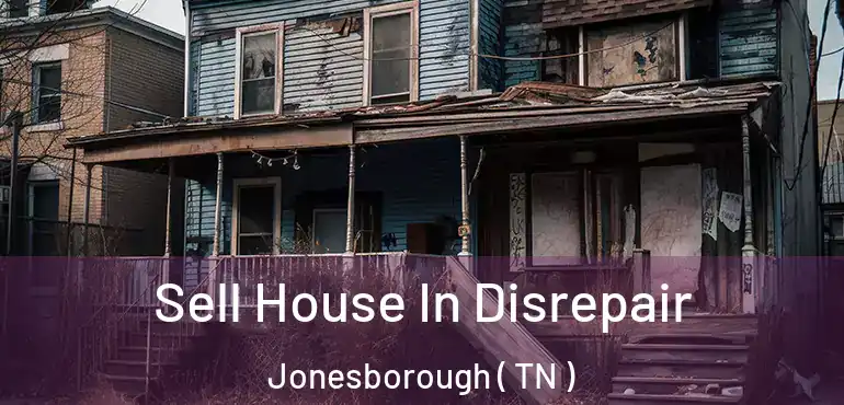  Sell House In Disrepair Jonesborough ( TN )