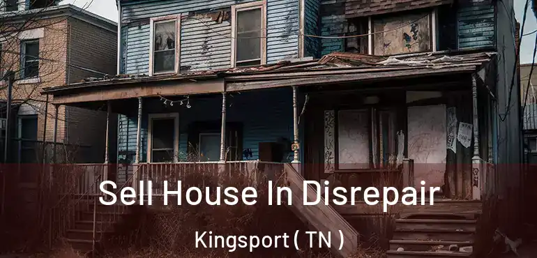  Sell House In Disrepair Kingsport ( TN )